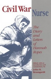 Civil War Nurse: The Diary and Letters of Hannah Ropes