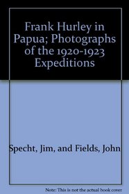 Frank Hurley in Papua: Photographs of the 1920-1923 expeditions