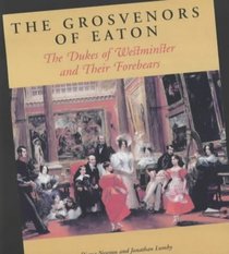 The Grosvenors of Eaton: The Dukes of Westminster and Their Forebears