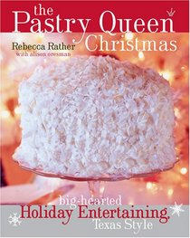 The Pastry Queen Christmas: Big-hearted Holiday Entertaining, Texas Style