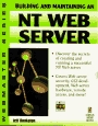 Building and Maintaining an NT Web Server: Discover the Secrets of Setting Up and Running Your Own Web Server