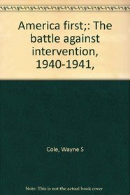 America first;: The battle against intervention, 1940-1941,
