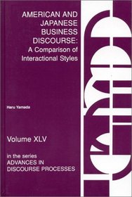 American and Japanese Business Discourse: A Comparison of Interactional Styles (Advances in Discourse Processes)
