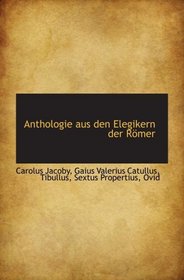 Anthologie aus den Elegikern der Rmer