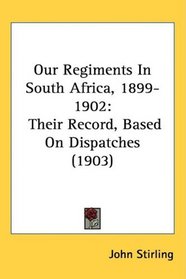 Our Regiments In South Africa, 1899-1902: Their Record, Based On Dispatches (1903)