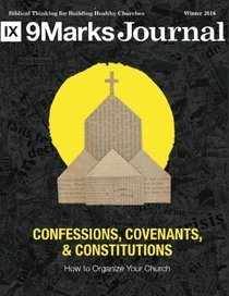 Confessions Covenants & Constitutions: How To Organize Your Church | 9Marks Journal