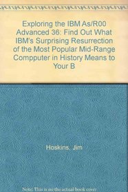 Exploring the IBM As/R00 Advanced 36: Find Out What IBM's Surprising Resurrection of the Most Popular Mid-Range Compputer in History Means to Your B (Maxfacts Guidebook)