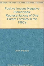 Positive Images Negative Stereotypes: Representations of One Parent Families in the 1990's