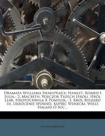 Dramata Willjama Shakspear'a: Hamlet. Romeo I Julja.- 2. Macbeth. Wieczor Trzech Hrli. Hrl Lear. Hrotochwila X Pomylek.- 3. Krl Ryszard Iii. ... Wiele Halasu O Nic... (Polish Edition)