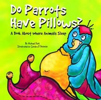 Do Parrots Have Pillows?: A Book About Where Animals Sleep (Animals All Around)