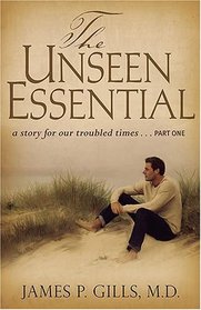 The Unseen Essential: A Story for Our Troubled Times... Part One