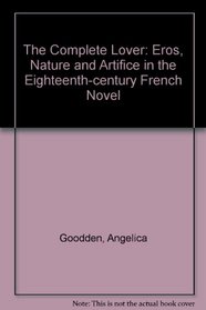 The Complete Lover: Eros, Nature, and Artifice in the Eighteenth-Century French Novel