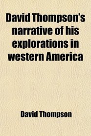 David Thompson's narrative of his explorations in western America
