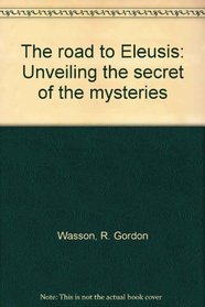 The Road To Eleusis: Unveiling the Secret of the Mysteries