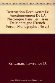 Destruction Decouverte: Le Fonctionnement De LA Rhetorique Dans Les Essais De Montaigne (French Forum Monographs : No 21)