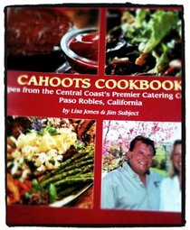 Cahoots Cookbook (Recipes from the Central Coast's Premier Catering Company Paso Robles, California)