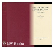 Miners and British Politics, 1906-14 (Oxford Historical Monographs)