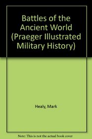 Battles of the Ancient World: Tary History. (Praeger Illustrated Military History Series)