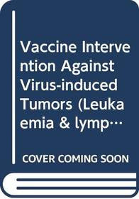 Vaccine Intervention Against Virus-induced Tumors (Leukaemia & lymphoma research)