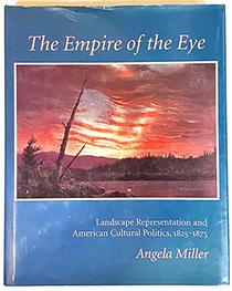 The Empire of the Eye: Landscape Representation and American Cultural Politics, 1825-1875