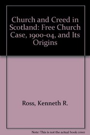 Church and Creed in Scotland: The Free Church Case 1900-1904 and Its Origins (Rutherford Studies Series One. Historical Theology)