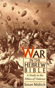 War in the Hebrew Bible: A Study in the Ethics of Violence