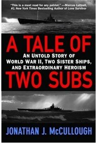 A Tale of Two Subs: An Untold Story of World War II, Two Sister Ships, and Extraordinary Heroism