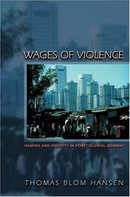Wages of Violence: Naming and Identity in Postcolonial Bombay.