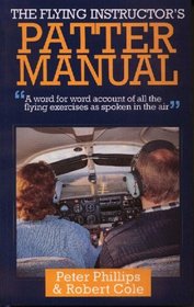 The Flying Instructor's Patter Manual: A word for word account of all the flying exercises as spoken in the air