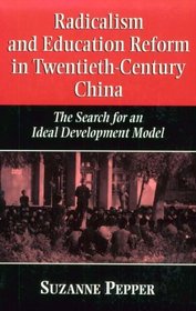 Radicalism and Education Reform in 20th-Century China : The Search for an Ideal Development Model