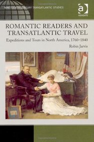 Romantic Readers and Transatlantic Travel: Expeditions and Tours in North America, 1760-1840 (Ashgate Series in Nineteenth-Century Transatlantic Studies)
