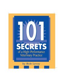 101 Secrets of a High-Performance Veterinary Practice