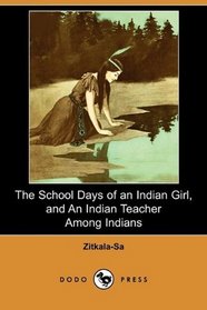The School Days of an Indian Girl, and An Indian Teacher Among Indians (Dodo Press)