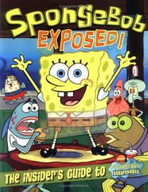 SpongeBob Exposed! : The Insider's Guide to SpongeBob SquarePants (SpongeBob SquarePants)