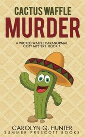 Cactus Waffle Murder (The Wicked Waffle Series) (Volume 7)