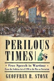 Perilous Times: Free Speech in Wartime from The Sedition Act of 1798 to The War on Terrorism