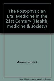 The Post-physician Era: Medicine in the 21st Century (Health, medicine & society)