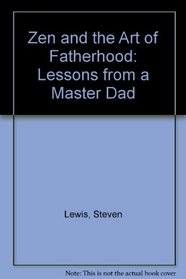Zen and the Art of Fatherhood: Lessons from a Master Dad