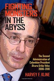 Fighting Monsters in the Abyss: The Second Administration of Colombian President lvaro Uribe Vlez, 2006?2010