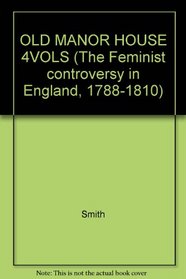 OLD MANOR HOUSE 4VOLS (The Feminist controversy in England, 1788-1810)