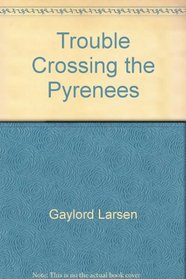 Trouble crossing the Pyrenees: A novel