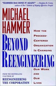 Beyond Reengineering : How the Processed-Centered Organization is Changing Our Work and Our Lives