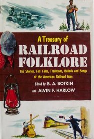 A Treasury of Railroad Folklore; the Stories, Tall Tales, Traditions, Ballads, and Songs of the American Railroad Man