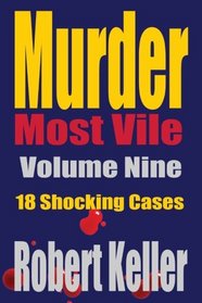 Murder Most Vile Volume 9: 18 Shocking True Crime Murder Cases (True Crime Murder Books)