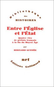 Entre l'Eglise et l'Etat: Quatre vies de prelats francais a la fin du Moyen Age, XIIIe-XVe siecle (Bibliotheque des histoires) (French Edition)