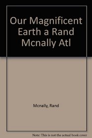 Our Magnificent Earth a Rand Mcnally Atl