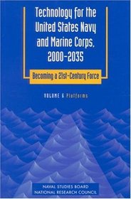 Technology for the United States Navy and Marine Corps, 2000-2035 Becoming a 21st-Century Force: Volume 6: Platforms (Compass Series , Vol 6) (v. 6)