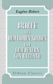 Briefe aus dem hohen Norden und dem Junern von Ruland: Nach den franzsischen Original-Briefen an kaiserl. russischen Minister-Residenten, wirklichen Staatsrath von Struve in Hamburg (German Edition)