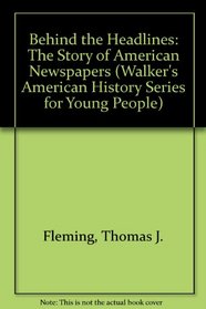 Behind the Headlines: The Story of American Newspapers (Walker's American History Series for Young People)