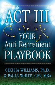 ACT III Your Anti-Retirement Playbook
